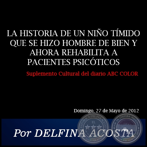 LA HISTORIA DE UN NIÑO TÍMIDO QUE SE HIZO HOMBRE DE BIEN Y AHORA REHABILITA A PACIENTES PSICÓTICOS - Por DELFINA ACOSTA - Domingo, 27 de Mayo de 2012